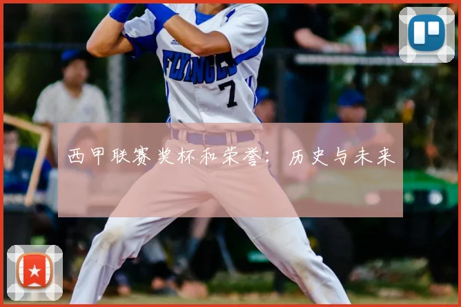 西甲联赛奖杯和荣誉：历史与未来